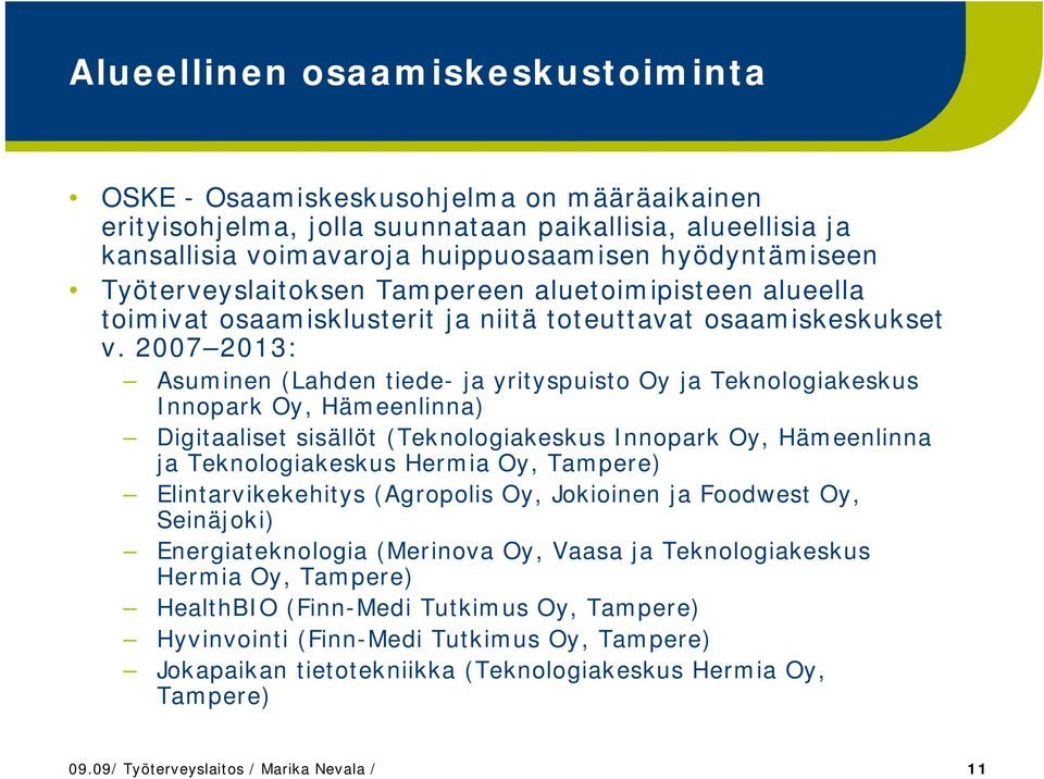 2007 2013: Asuminen (Lahden tiede- ja yrityspuisto Oy ja Teknologiakeskus Innopark Oy, Hämeenlinna) Digitaaliset sisällöt (Teknologiakeskus Innopark Oy, Hämeenlinna ja Teknologiakeskus Hermia Oy,