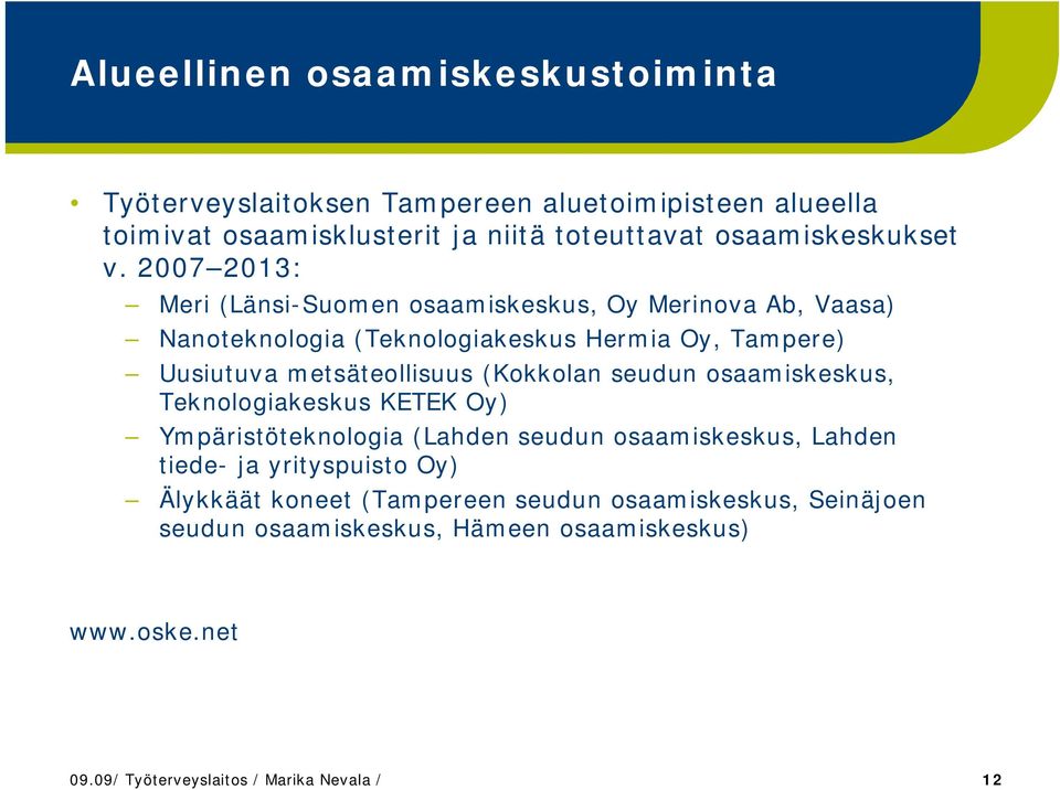 2007 2013: Meri (Länsi-Suomen osaamiskeskus, Oy Merinova Ab, Vaasa) Nanoteknologia (Teknologiakeskus Hermia Oy, Tampere) Uusiutuva metsäteollisuus