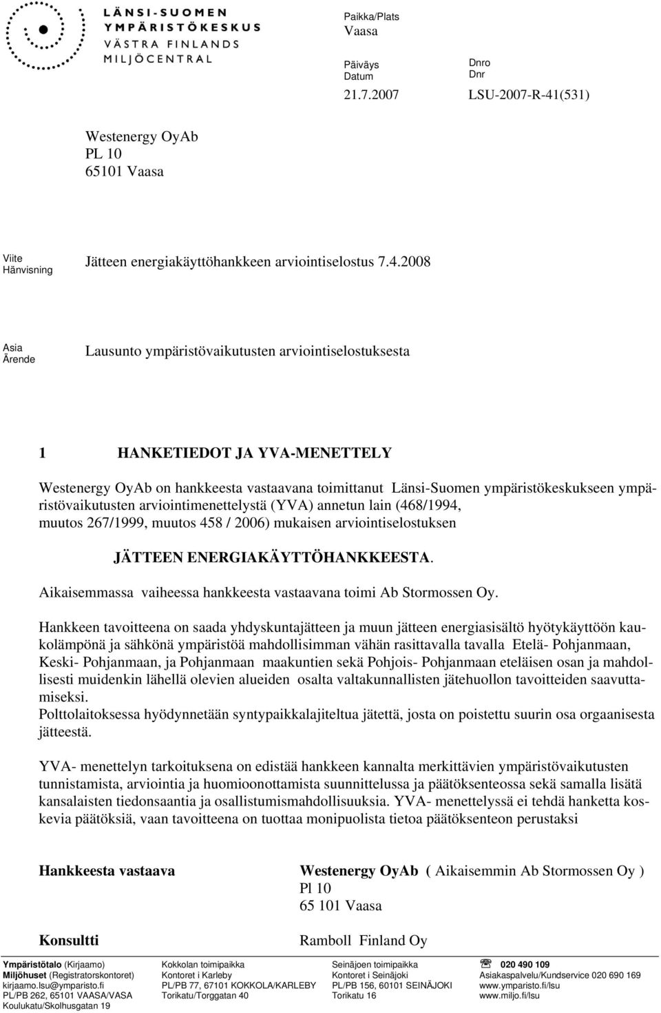 2008 Asia Ärende Lausunto ympäristövaikutusten arviointiselostuksesta 1 HANKETIEDOT JA YVA-MENETTELY Westenergy OyAb on hankkeesta vastaavana toimittanut Länsi-Suomen ympäristökeskukseen