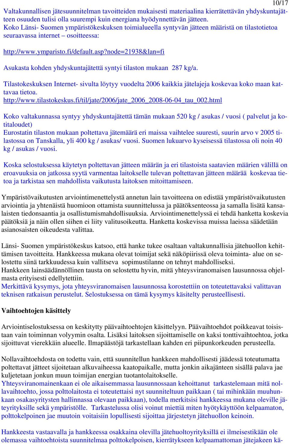 node=21938&lan=fi Asukasta kohden yhdyskuntajätettä syntyi tilaston mukaan 287 kg/a. Tilastokeskuksen Internet- sivulta löytyy vuodelta 2006 kaikkia jätelajeja koskevaa koko maan kattavaa tietoa.
