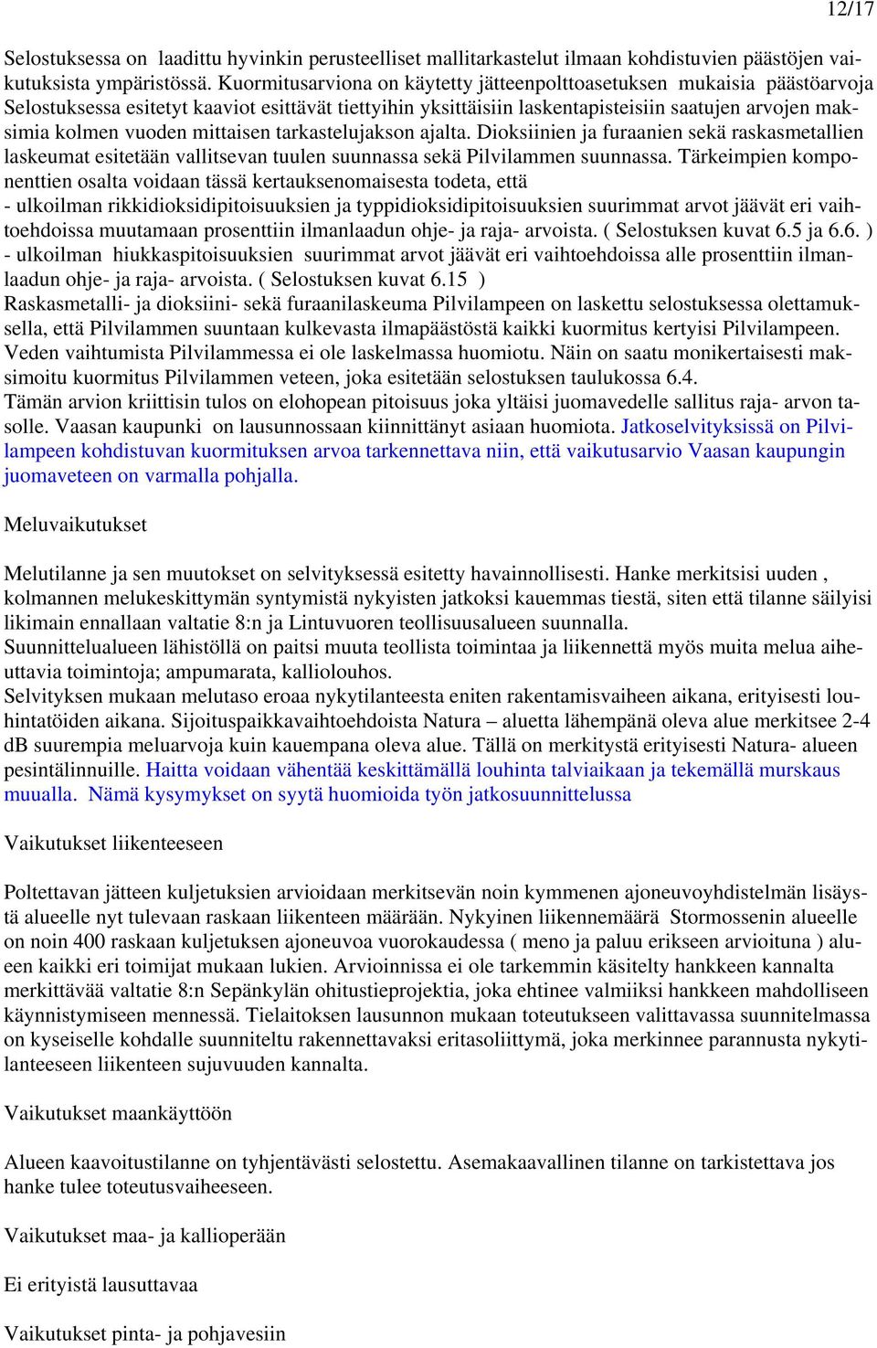 mittaisen tarkastelujakson ajalta. Dioksiinien ja furaanien sekä raskasmetallien laskeumat esitetään vallitsevan tuulen suunnassa sekä Pilvilammen suunnassa.