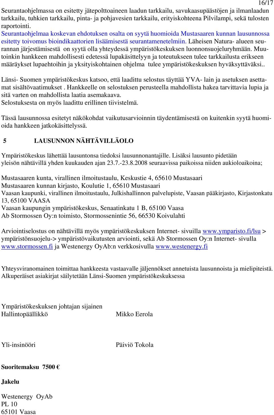 Läheisen Natura- alueen seurannan järjestämisestä on syytä olla yhteydessä ympäristökeskuksen luonnonsuojeluryhmään.