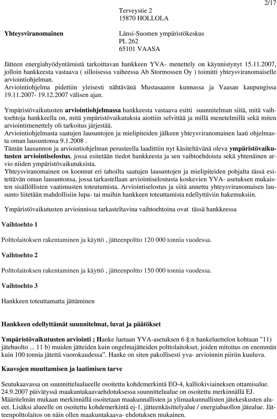 Arviointiohjelma pidettiin yleisesti nähtävänä Mustasaaren kunnassa ja Vaasan kaupungissa 19.11.2007-19.12.2007 välisen ajan.