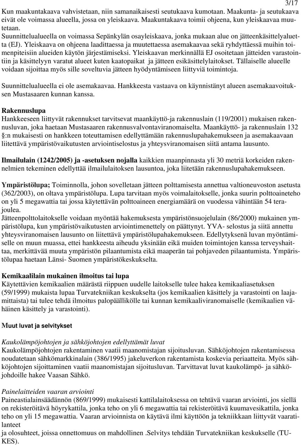 Yleiskaava on ohjeena laadittaessa ja muutettaessa asemakaavaa sekä ryhdyttäessä muihin toimenpiteisiin alueiden käytön järjestämiseksi.