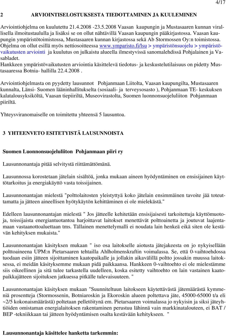 Vaasan kaupungin ympäristötoimistossa, Mustasaaren kunnan kirjastossa sekä Ab Stormossen Oy:n toimistossa. Ohjelma on ollut esillä myös nettiosoitteessa www.ymparisto.
