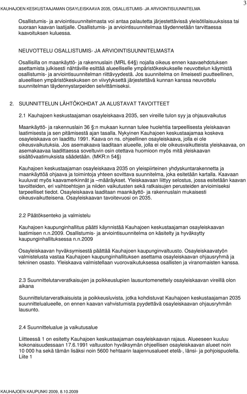 NEUVOTTELU OSALLISTUMIS- JA ARVIOINTISUUNNITELMASTA Osallisilla n maankäyttö- ja rakennuslain (MRL 64 ) njalla ikeus ennen kaavaehdtuksen asettamista julkisesti nähtäville esittää alueelliselle