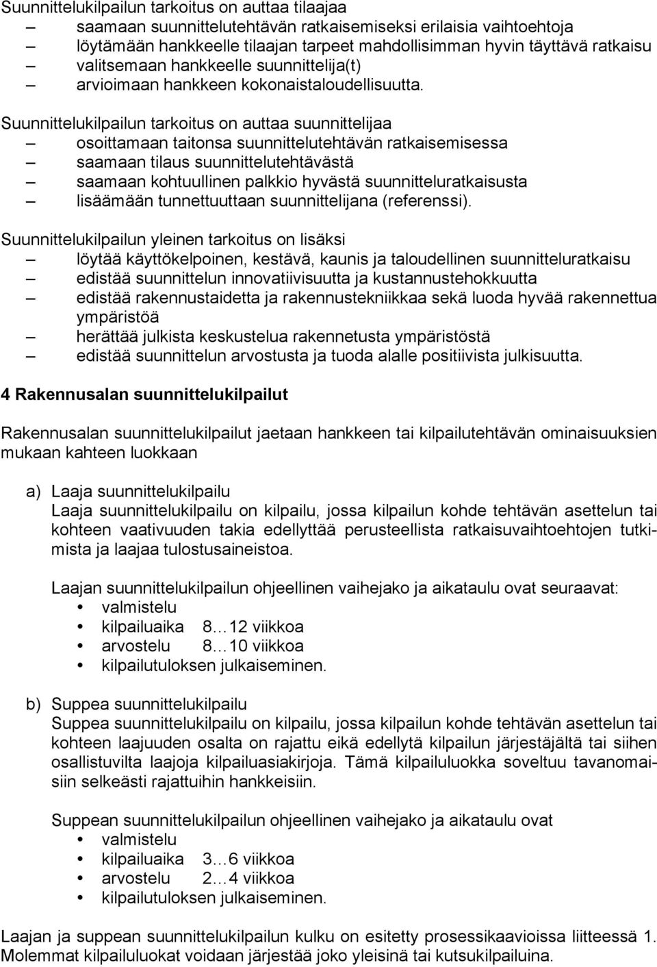 Suunnittelukilpailun tarkoitus on auttaa suunnittelijaa osoittamaan taitonsa suunnittelutehtävän ratkaisemisessa saamaan tilaus suunnittelutehtävästä saamaan kohtuullinen palkkio hyvästä