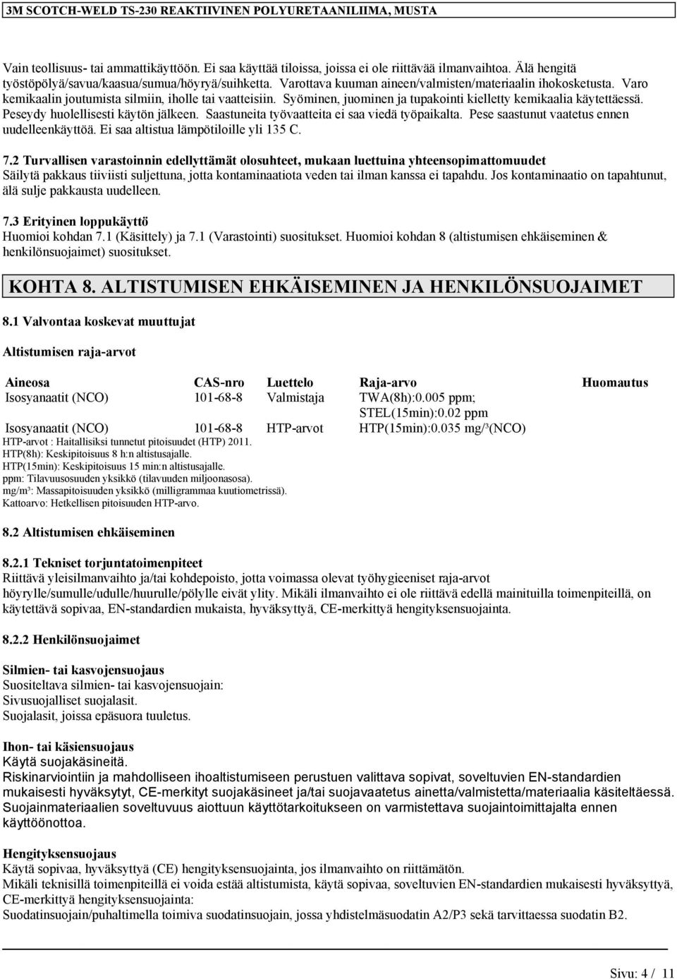 Peseydy huolellisesti käytön jälkeen. Saastuneita työvaatteita ei saa viedä työpaikalta. Pese saastunut vaatetus ennen uudelleenkäyttöä. Ei saa altistua lämpötiloille yli 135 C. 7.