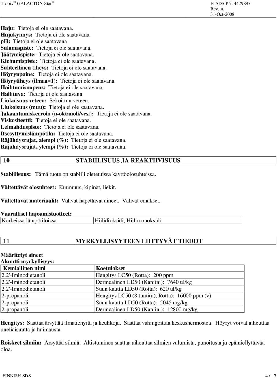 Haihtumisnopeus: Tietoja ei ole saatavana. Haihtuva: Tietoja ei ole saatavana Liukoisuus veteen: Sekoittuu veteen. Liukoisuus (muu): Tietoja ei ole saatavana.