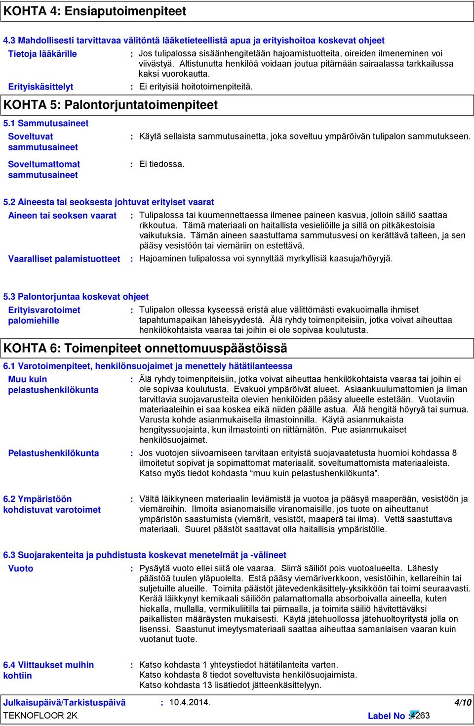 hajoamistuotteita, oireiden ilmeneminen voi viivästyä. Altistunutta henkilöä voidaan joutua pitämään sairaalassa tarkkailussa kaksi vuorokautta. Ei erityisiä hoitotoimenpiteitä. 5.