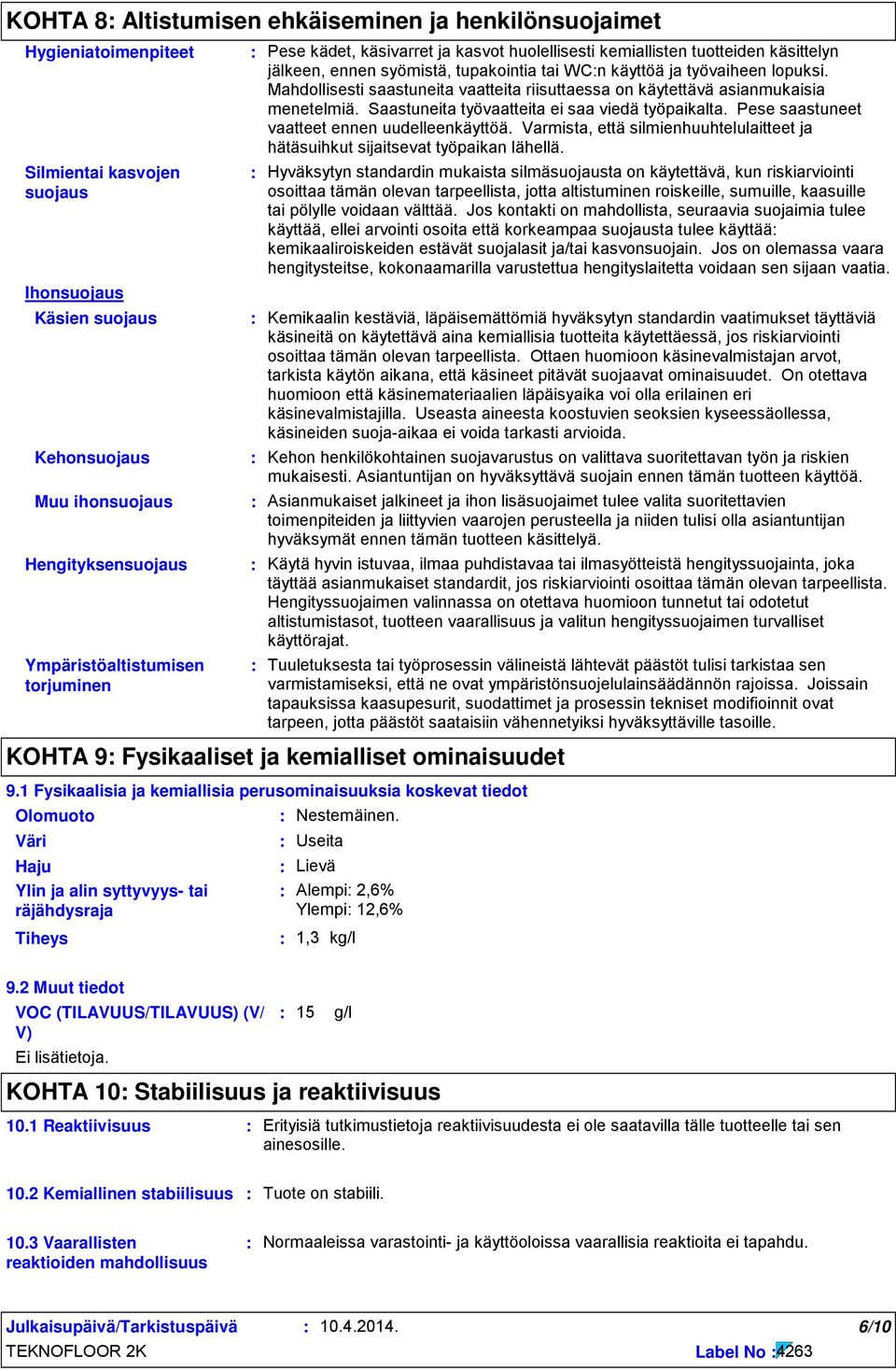 Mahdollisesti saastuneita vaatteita riisuttaessa on käytettävä asianmukaisia menetelmiä. Saastuneita työvaatteita ei saa viedä työpaikalta. Pese saastuneet vaatteet ennen uudelleenkäyttöä.