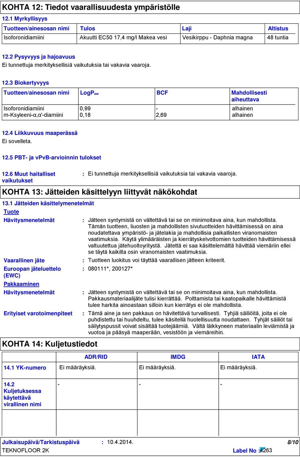 4 Liikkuvuus maaperässä Ei sovelleta. 12.5 PBT ja vpvbarvioinnin tulokset 12.6 Muut haitalliset vaikutukset KOHTA 13 Jätteiden käsittelyyn liittyvät näkökohdat 13.