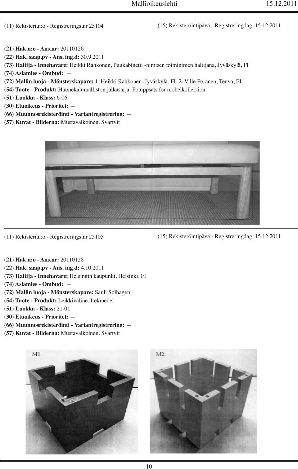 Ville Poranen, Teuva, FI (54) Tuote - Produkt: Huonekalumalliston jalkasarja. Fotuppsats för möbelkollektion (51) Luokka - Klass: 6-06 (11) Rekisteri.n:o - Registrerings.