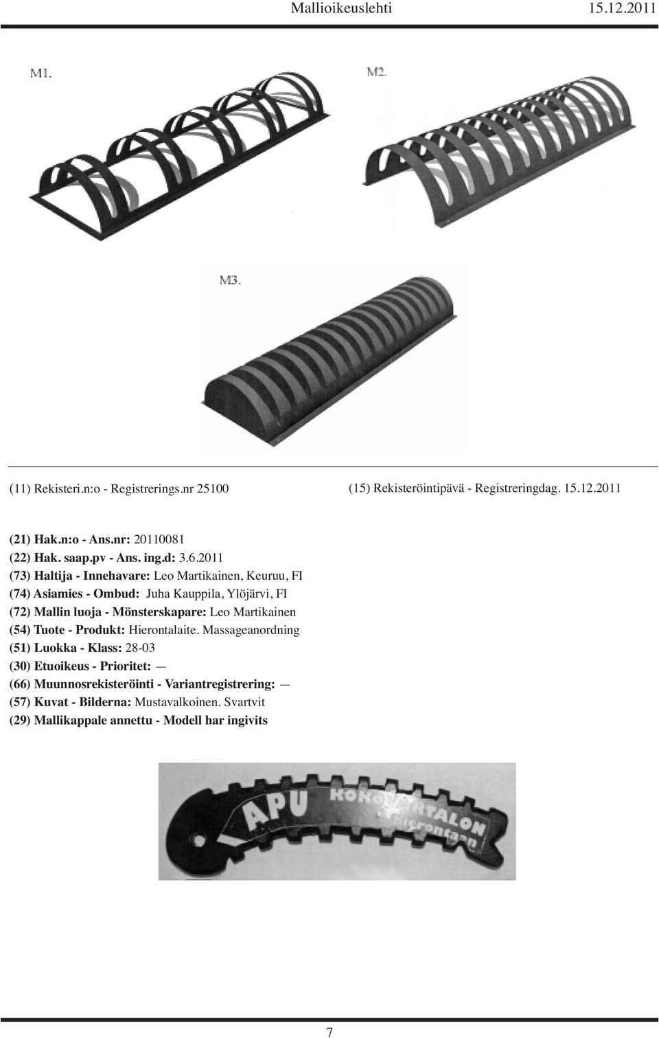 2011 (73) Haltija - Innehavare: Leo Martikainen, Keuruu, FI (74) Asiamies - Ombud: Juha Kauppila, Ylöjärvi, FI