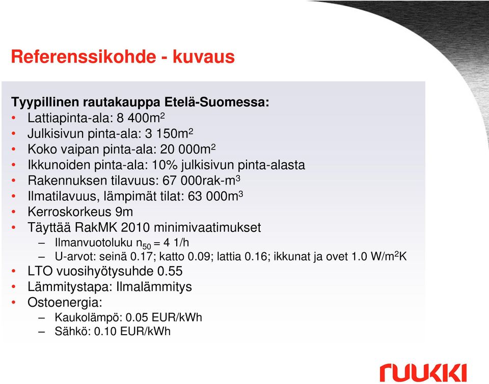 lämpimät tilat: 63 000m 3 Kerroskorkeus 9m Täyttää RakMK 2010 minimivaatimukset n 50 = 4 1/h U-arvot: seinä 0.17; katto 0.