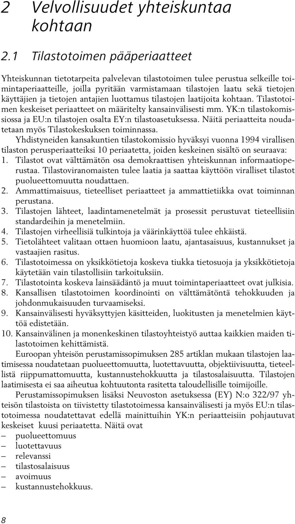 käyttäjien ja tietojen antajien luottamus tilastojen laatijoita kohtaan. Tilastotoimen keskeiset periaatteet on määritelty kansainvälisesti mm.