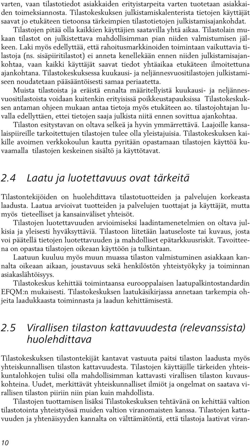 Tilastojen pitää olla kaikkien käyttäjien saatavilla yhtä aikaa. Tilastolain mukaan tilastot on julkistettava mahdollisimman pian niiden valmistumisen jälkeen.