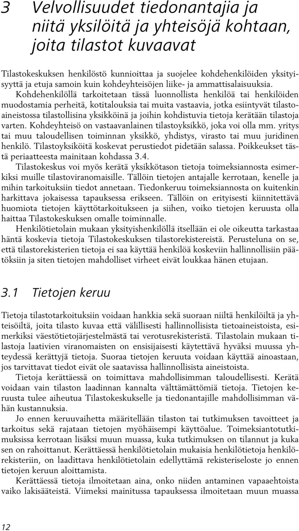 Kohdehenkilöllä tarkoitetaan tässä luonnollista henkilöä tai henkilöiden muodostamia perheitä, kotitalouksia tai muita vastaavia, jotka esiintyvät tilastoaineistossa tilastollisina yksikköinä ja