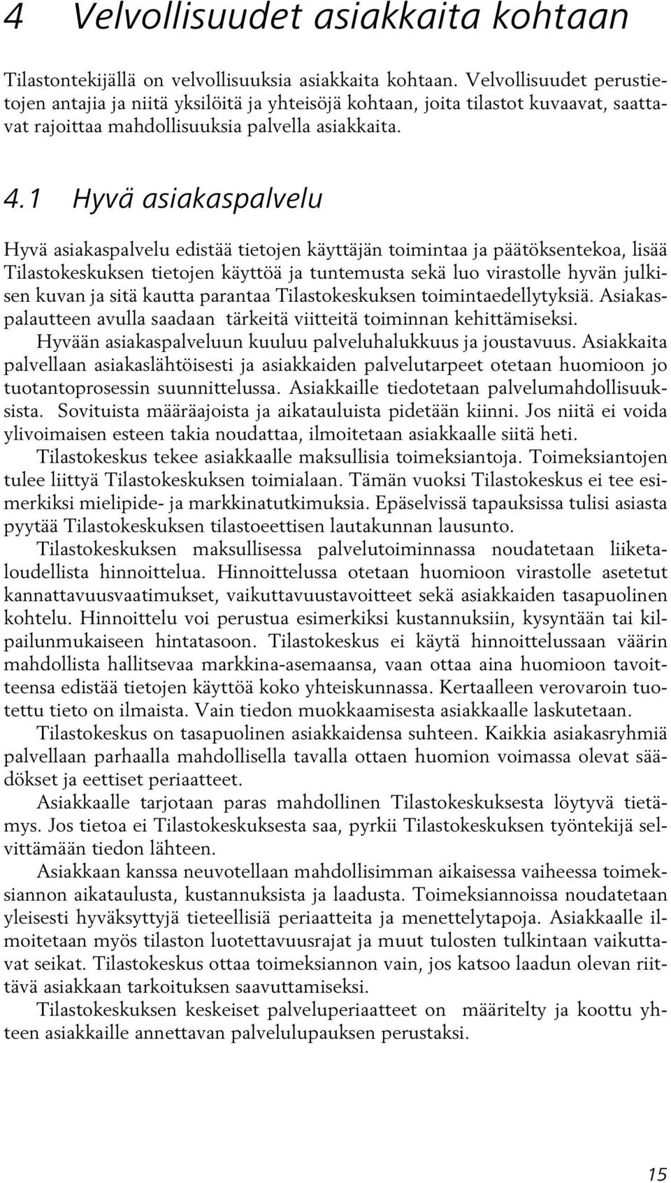 1 Hyvä asiakaspalvelu Hyvä asiakaspalvelu edistää tietojen käyttäjän toimintaa ja päätöksentekoa, lisää Tilastokeskuksen tietojen käyttöä ja tuntemusta sekä luo virastolle hyvän julkisen kuvan ja