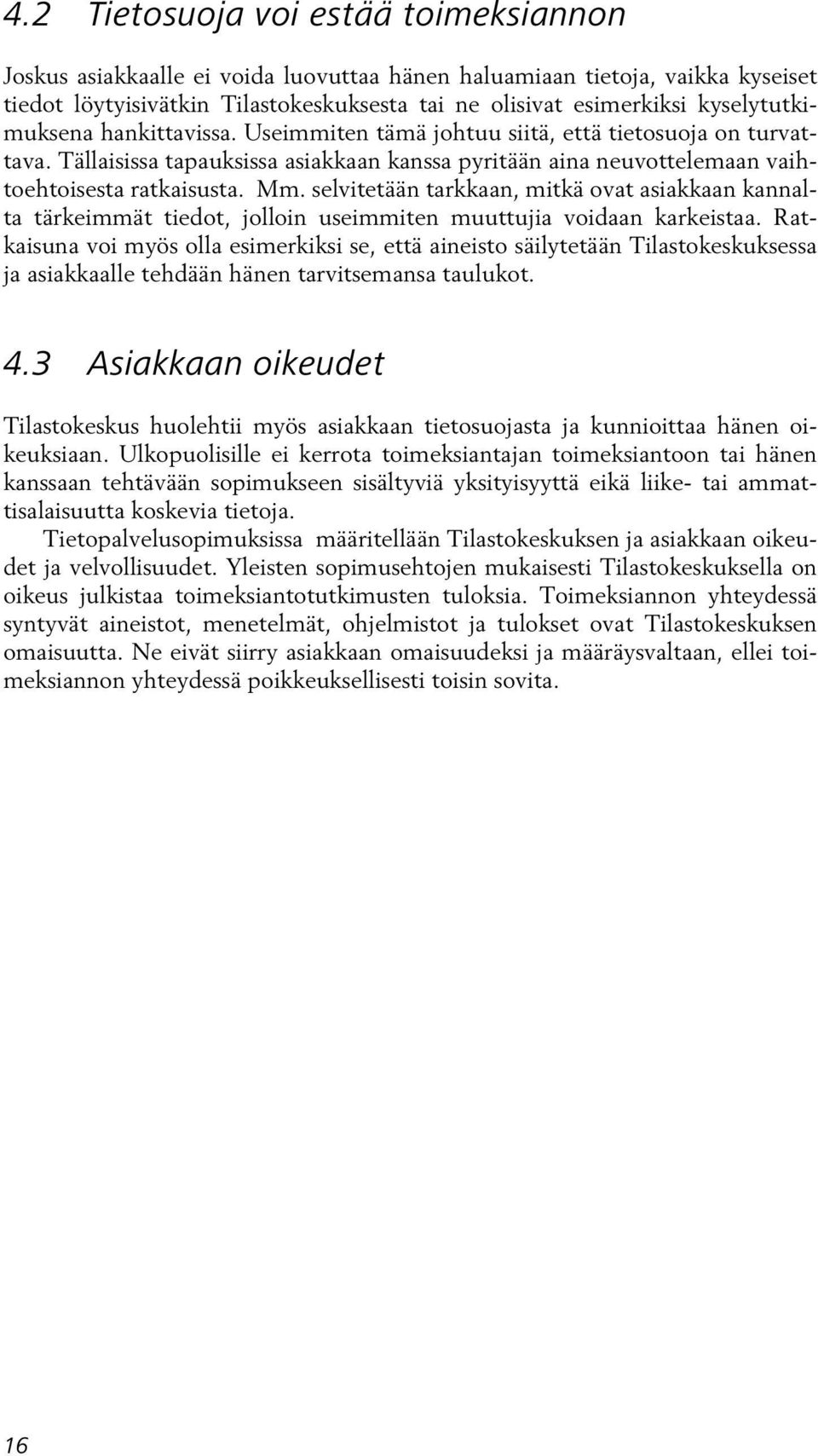 selvitetään tarkkaan, mitkä ovat asiakkaan kannalta tärkeimmät tiedot, jolloin useimmiten muuttujia voidaan karkeistaa.