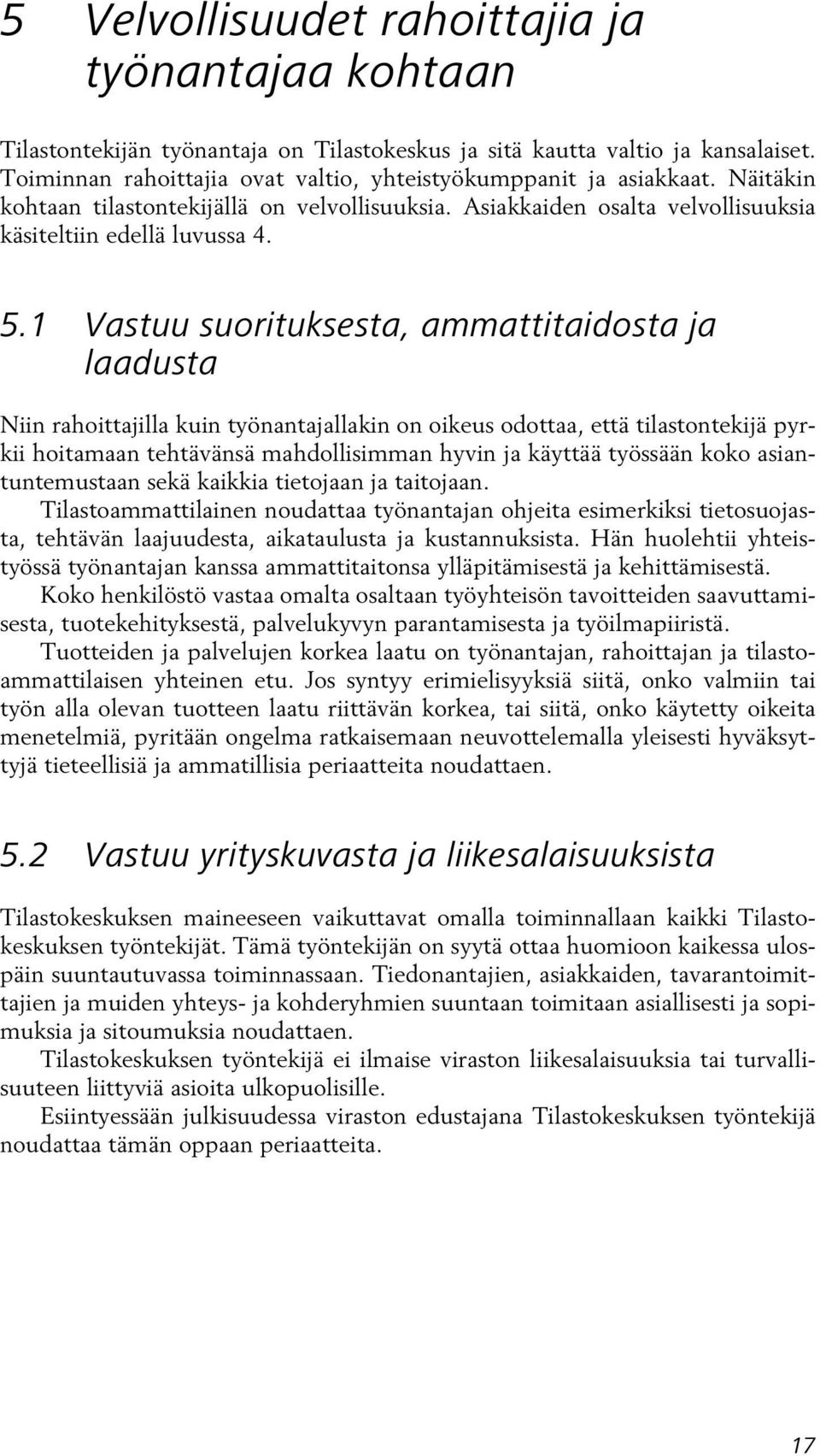 1 Vastuu suorituksesta, ammattitaidosta ja laadusta Niin rahoittajilla kuin työnantajallakin on oikeus odottaa, että tilastontekijä pyrkii hoitamaan tehtävänsä mahdollisimman hyvin ja käyttää