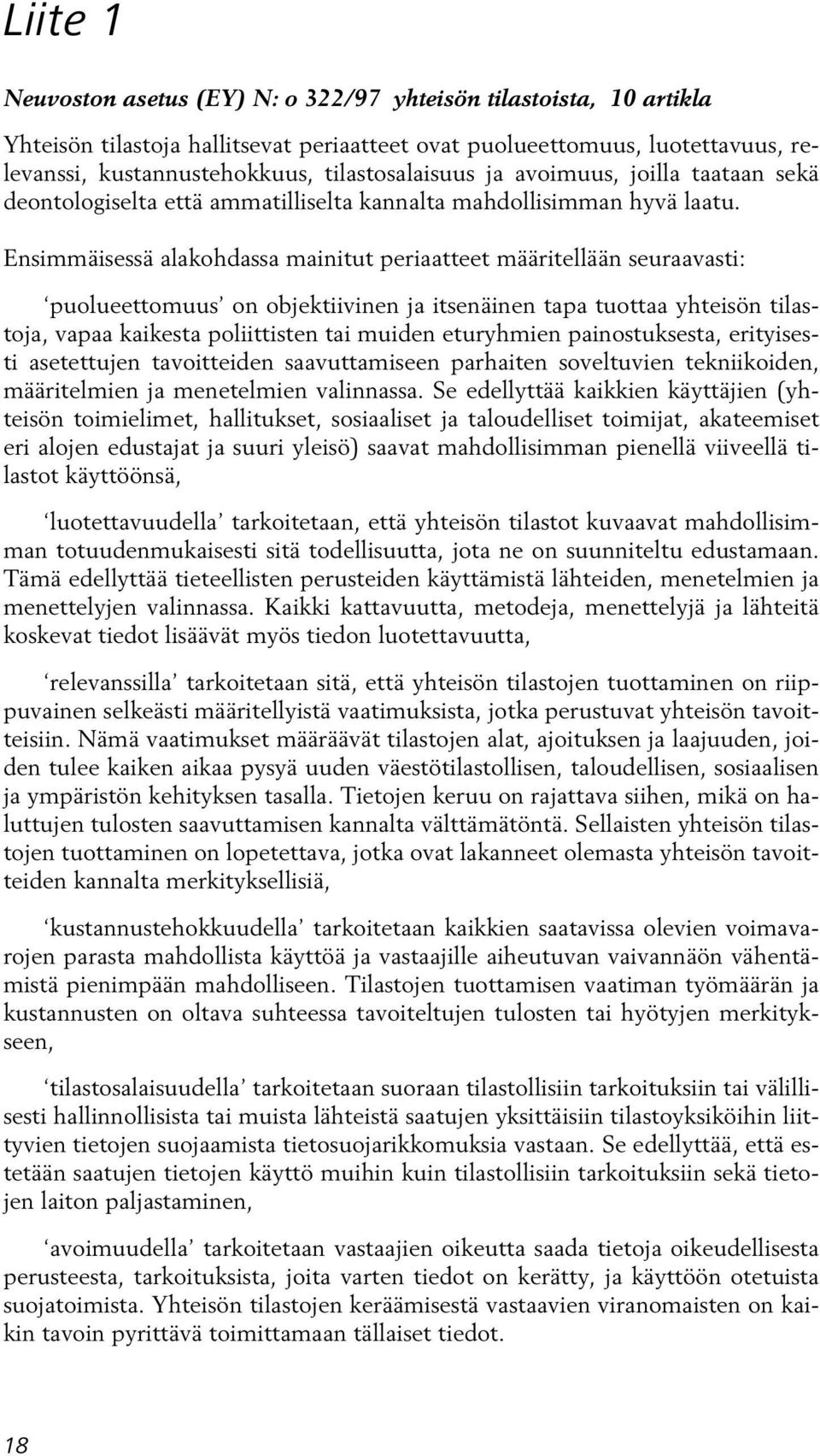 Ensimmäisessä alakohdassa mainitut periaatteet määritellään seuraavasti: puolueettomuus on objektiivinen ja itsenäinen tapa tuottaa yhteisön tilastoja, vapaa kaikesta poliittisten tai muiden