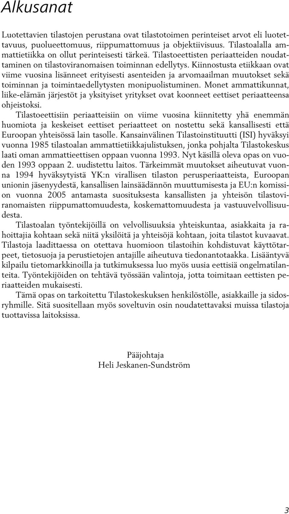 Kiinnostusta etiikkaan ovat viime vuosina lisänneet erityisesti asenteiden ja arvomaailman muutokset sekä toiminnan ja toimintaedellytysten monipuolistuminen.