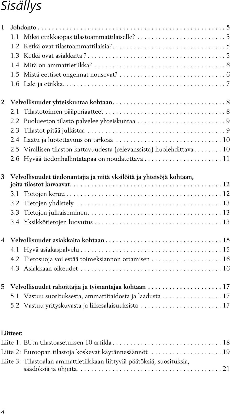 ............................................. 7 2 Velvollisuudet yhteiskuntaa kohtaan................................ 8 2.1 Tilastotoimen pääperiaatteet.................................. 8 2.2 Puolueeton tilasto palvelee yhteiskuntaa.