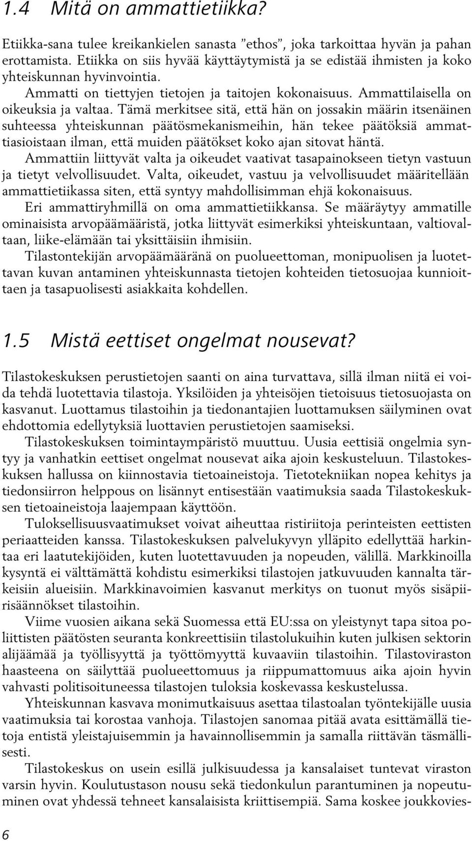 Tämä merkitsee sitä, että hän on jossakin määrin itsenäinen suhteessa yhteiskunnan päätösmekanismeihin, hän tekee päätöksiä ammattiasioistaan ilman, että muiden päätökset koko ajan sitovat häntä.