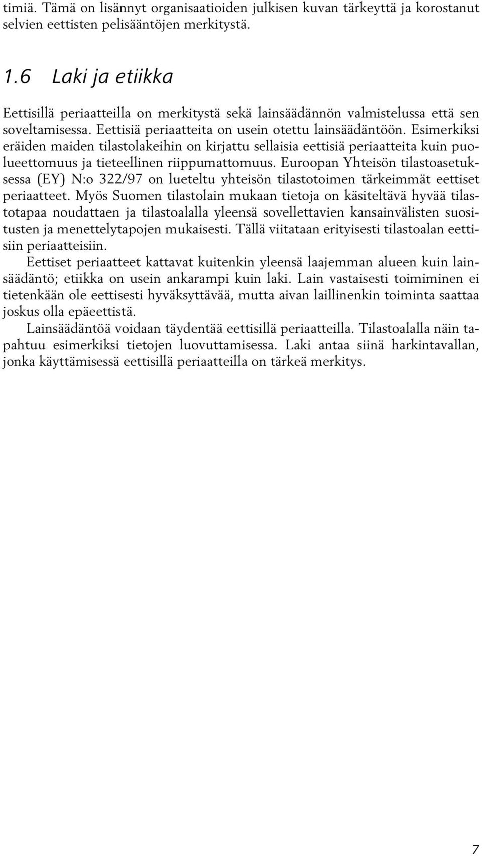 Esimerkiksi eräiden maiden tilastolakeihin on kirjattu sellaisia eettisiä periaatteita kuin puolueettomuus ja tieteellinen riippumattomuus.