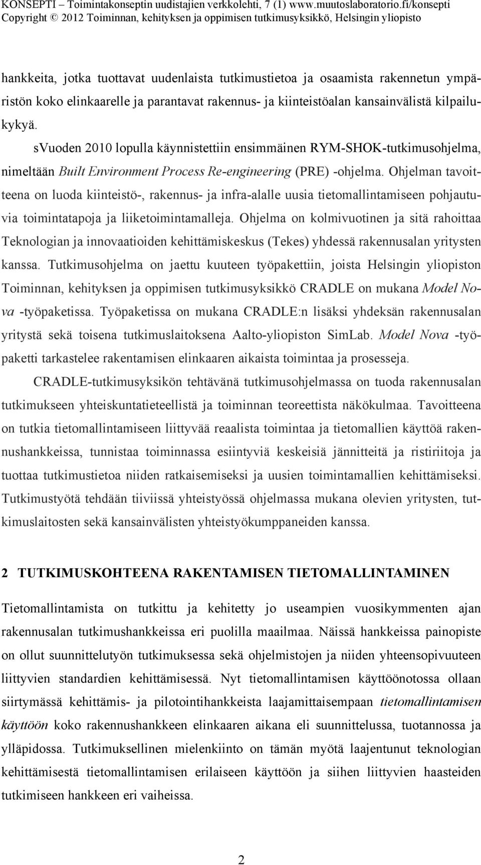 Ohjelman tavoitteena on luoda kiinteistö-, rakennus- ja infra-alalle uusia tietomallintamiseen pohjautuvia toimintatapoja ja liiketoimintamalleja.