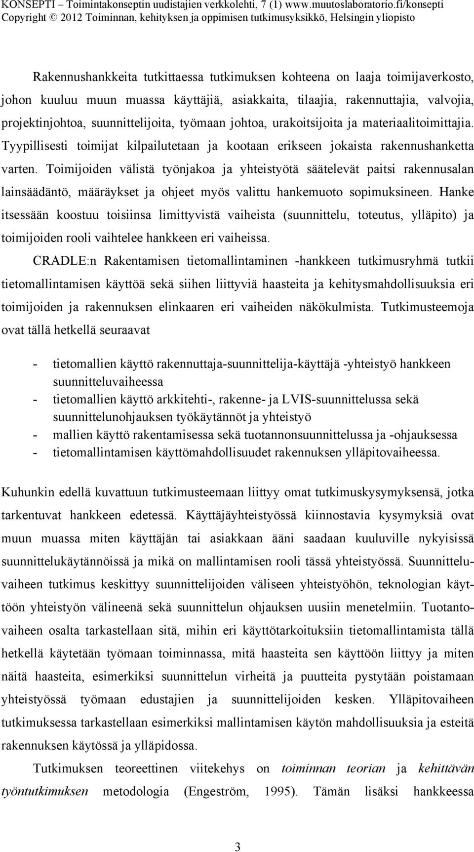 Toimijoiden välistä työnjakoa ja yhteistyötä säätelevät paitsi rakennusalan lainsäädäntö, määräykset ja ohjeet myös valittu hankemuoto sopimuksineen.