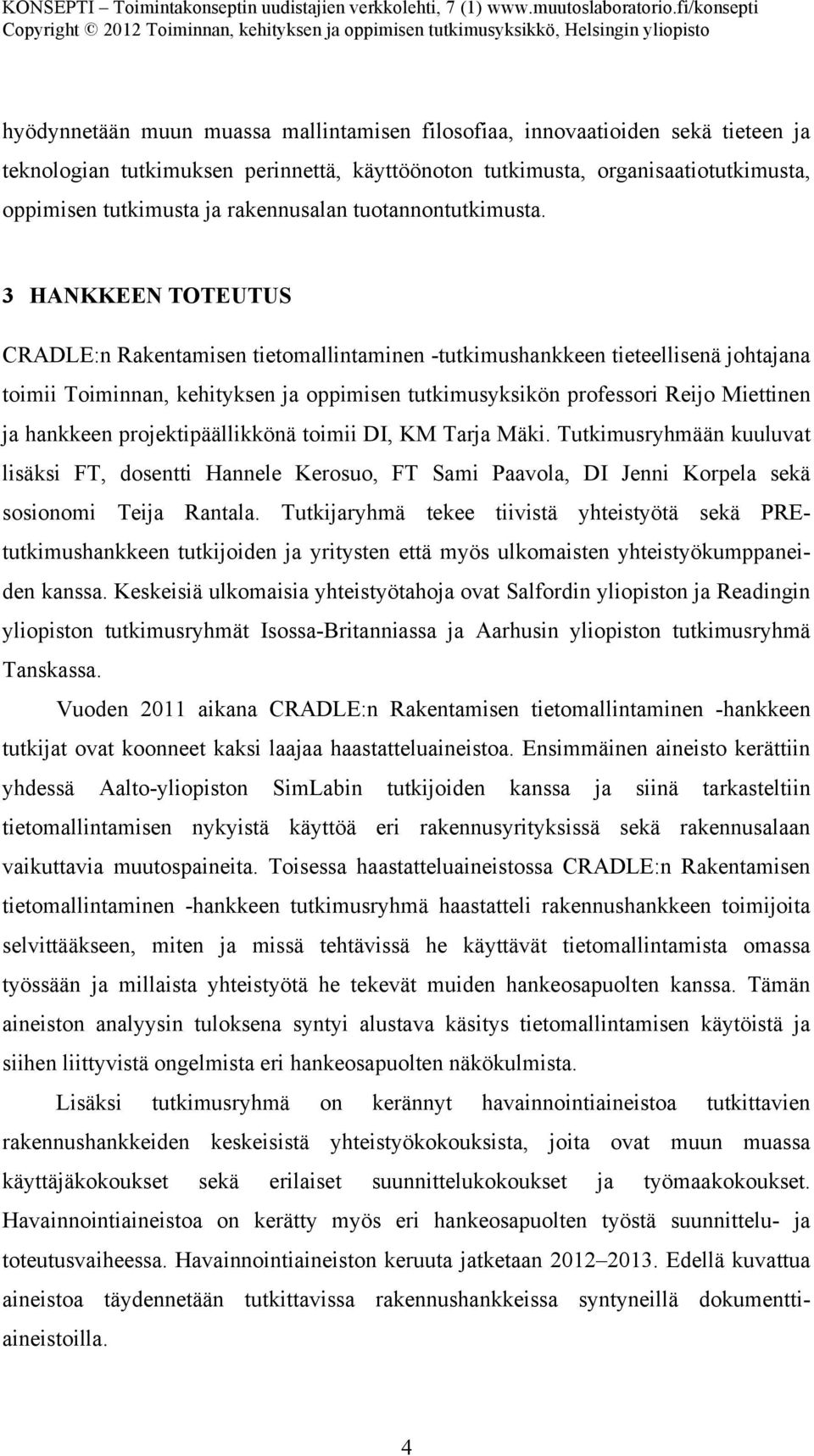 3 HANKKEEN TOTEUTUS CRADLE:n Rakentamisen tietomallintaminen -tutkimushankkeen tieteellisenä johtajana toimii Toiminnan, kehityksen ja oppimisen tutkimusyksikön professori Reijo Miettinen ja hankkeen