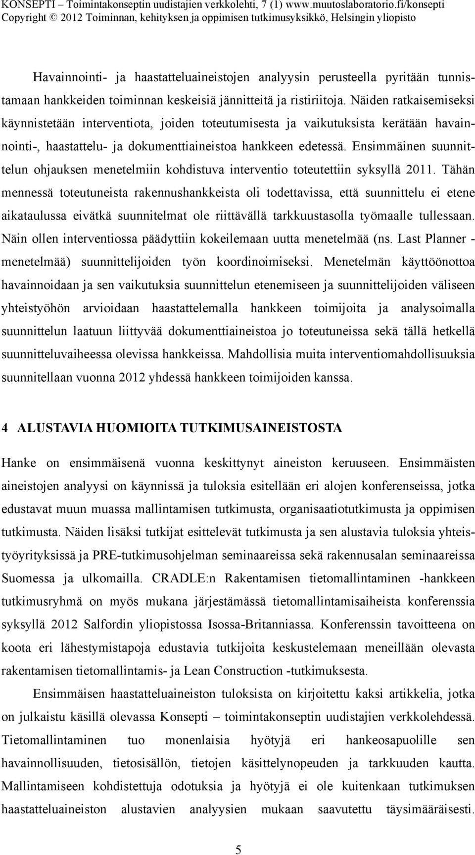 Ensimmäinen suunnittelun ohjauksen menetelmiin kohdistuva interventio toteutettiin syksyllä 2011.