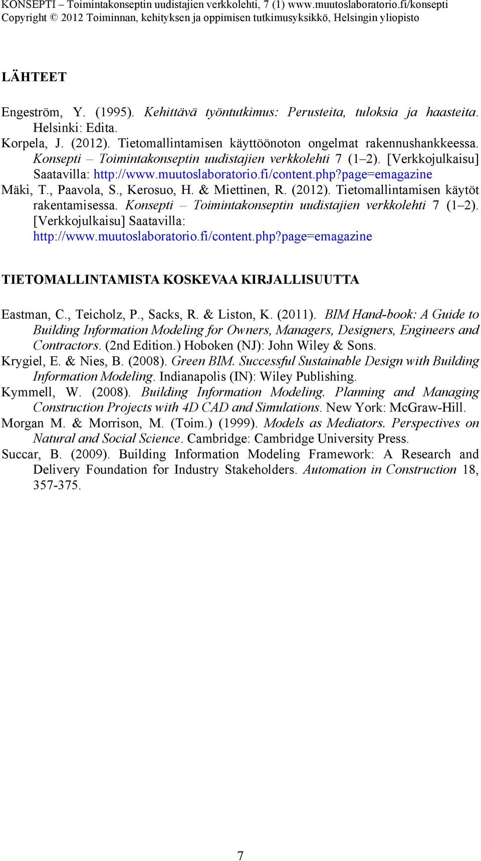 (2012). Tietomallintamisen käytöt rakentamisessa. Konsepti Toimintakonseptin uudistajien verkkolehti 7 (1 2). [Verkkojulkaisu] Saatavilla: http://www.muutoslaboratorio.fi/content.php?