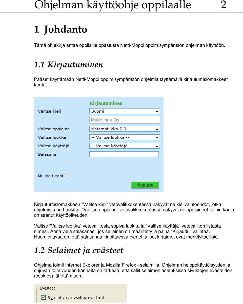 Valitse oppiaine vetovalikkokentässä näkyvät ne oppiaineet, joihin koulu on saanut käyttöoikeuden. Valitse Valitse luokka vetovalikosta sopiva luokka ja Valitse käyttäjä vetovalikon listasta nimesi.