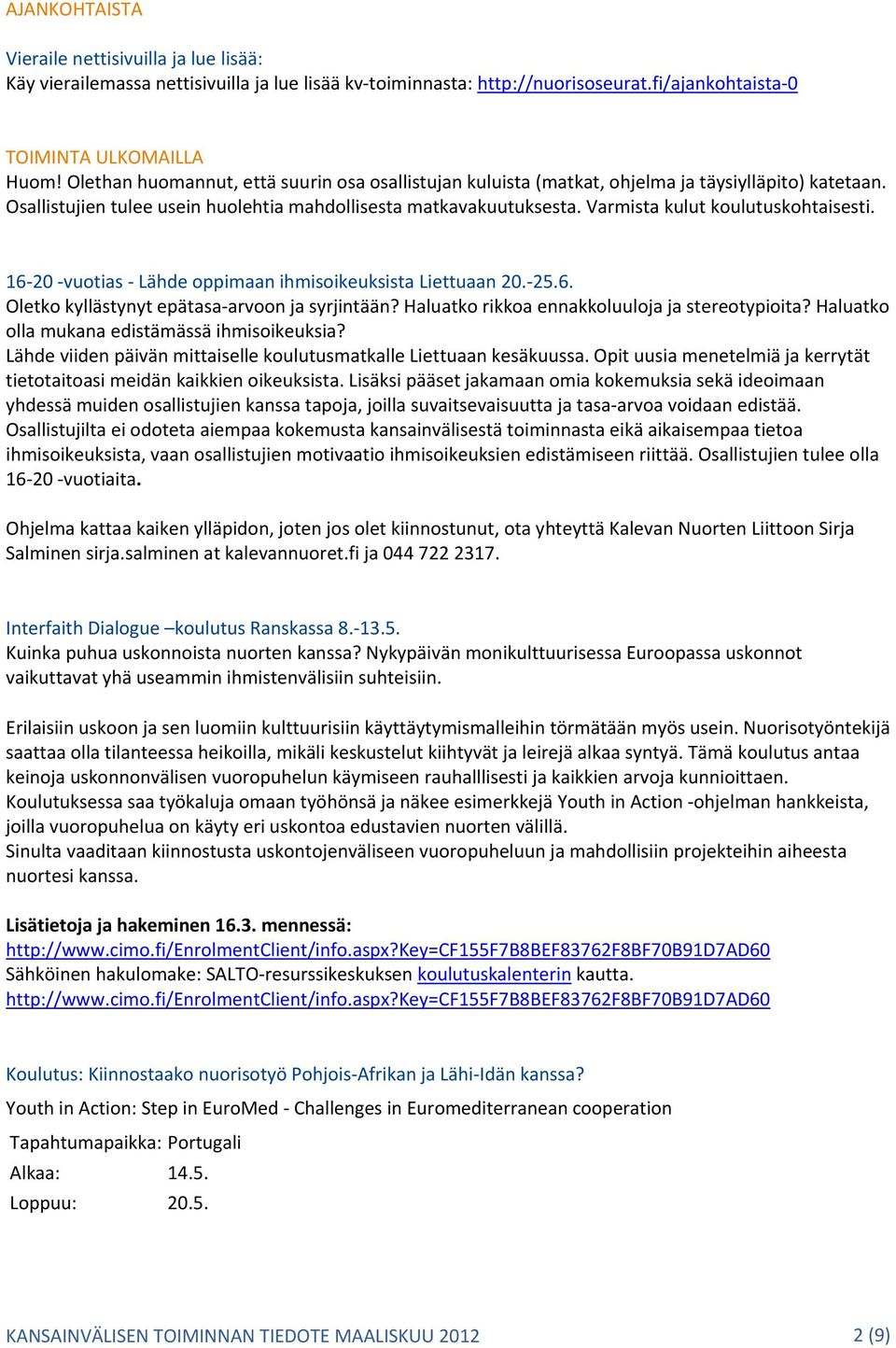 Varmista kulut koulutuskohtaisesti. 16 20 vuotias Lähde oppimaan ihmisoikeuksista Liettuaan 20. 25.6. Oletko kyllästynyt epätasa arvoon ja syrjintään? Haluatko rikkoa ennakkoluuloja ja stereotypioita?