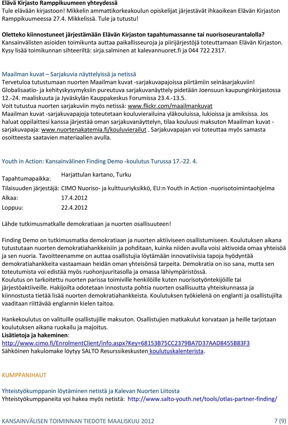 Kansainvälisten asioiden toimikunta auttaa paikallisseuroja ja piirijärjestöjä toteuttamaan Elävän Kirjaston. Kysy lisää toimikunnan sihteeriltä: sirja.salminen at kalevannuoret.fi ja 044 722 2317.