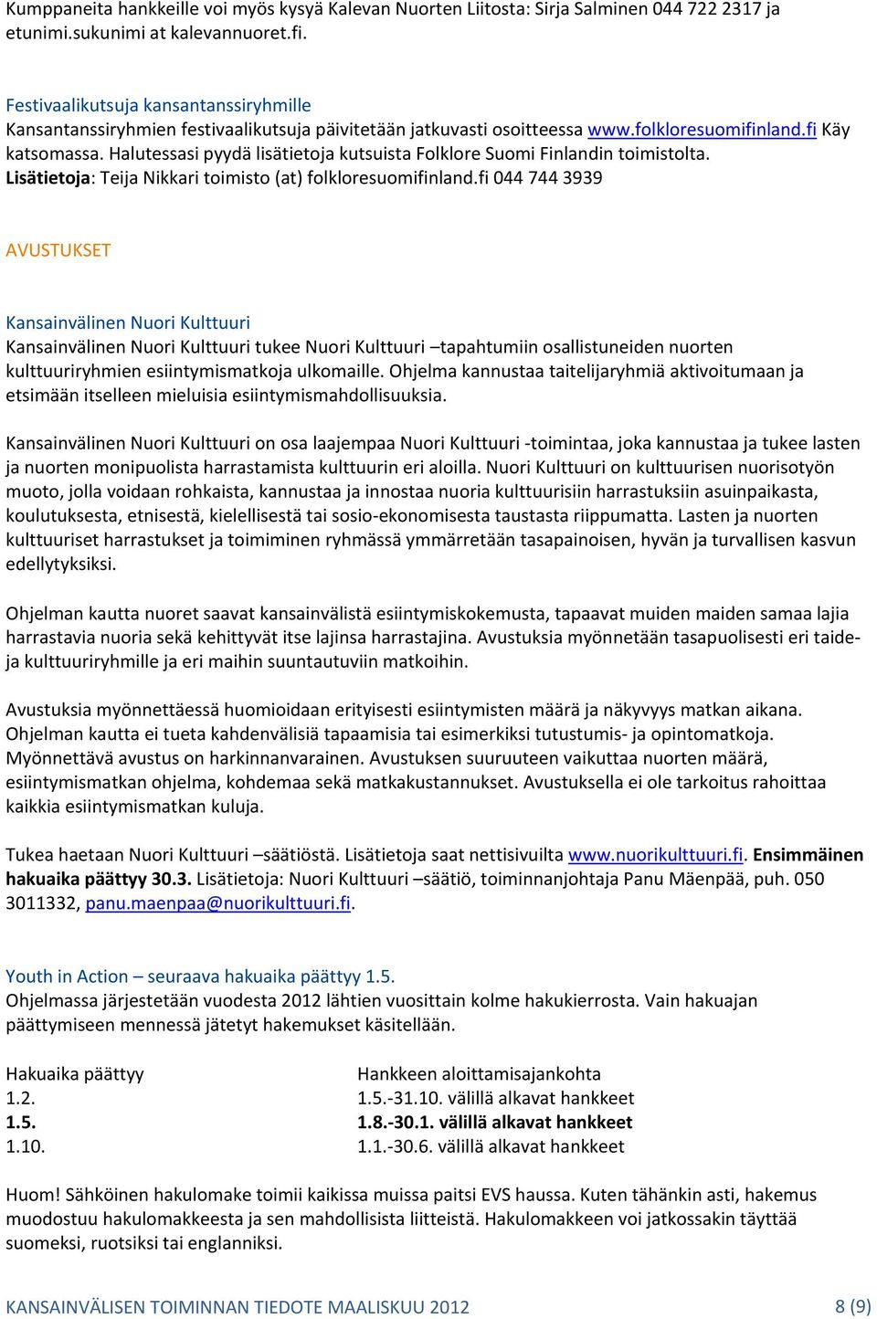 Halutessasi pyydä lisätietoja kutsuista Folklore Suomi Finlandin toimistolta. Lisätietoja: Teija Nikkari toimisto (at) folkloresuomifinland.