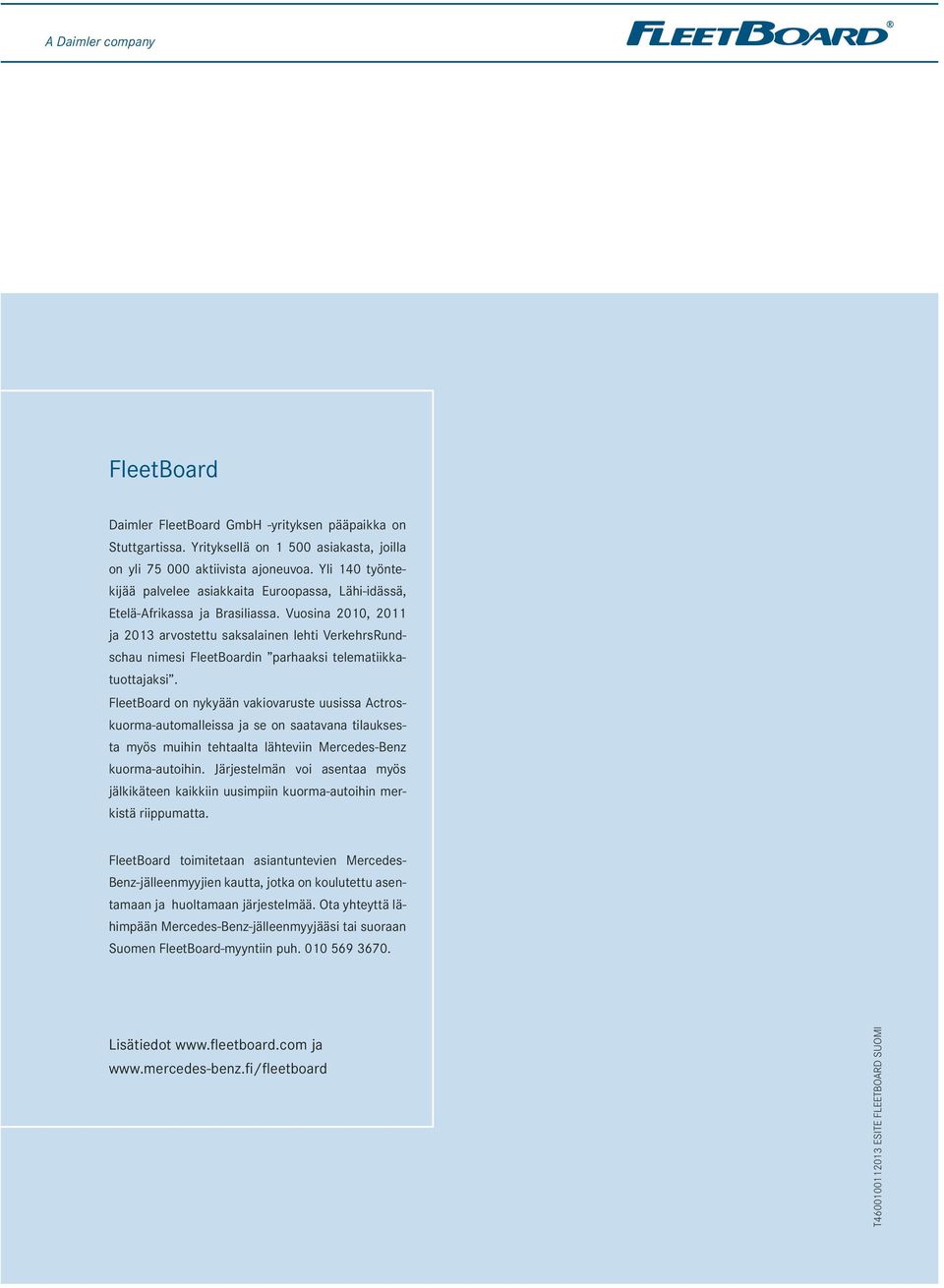 Vuosina 2010, 2011 ja 2013 arvostettu saksalainen lehti VerkehrsRundschau nimesi FleetBoardin parhaaksi telematiikkatuottajaksi.