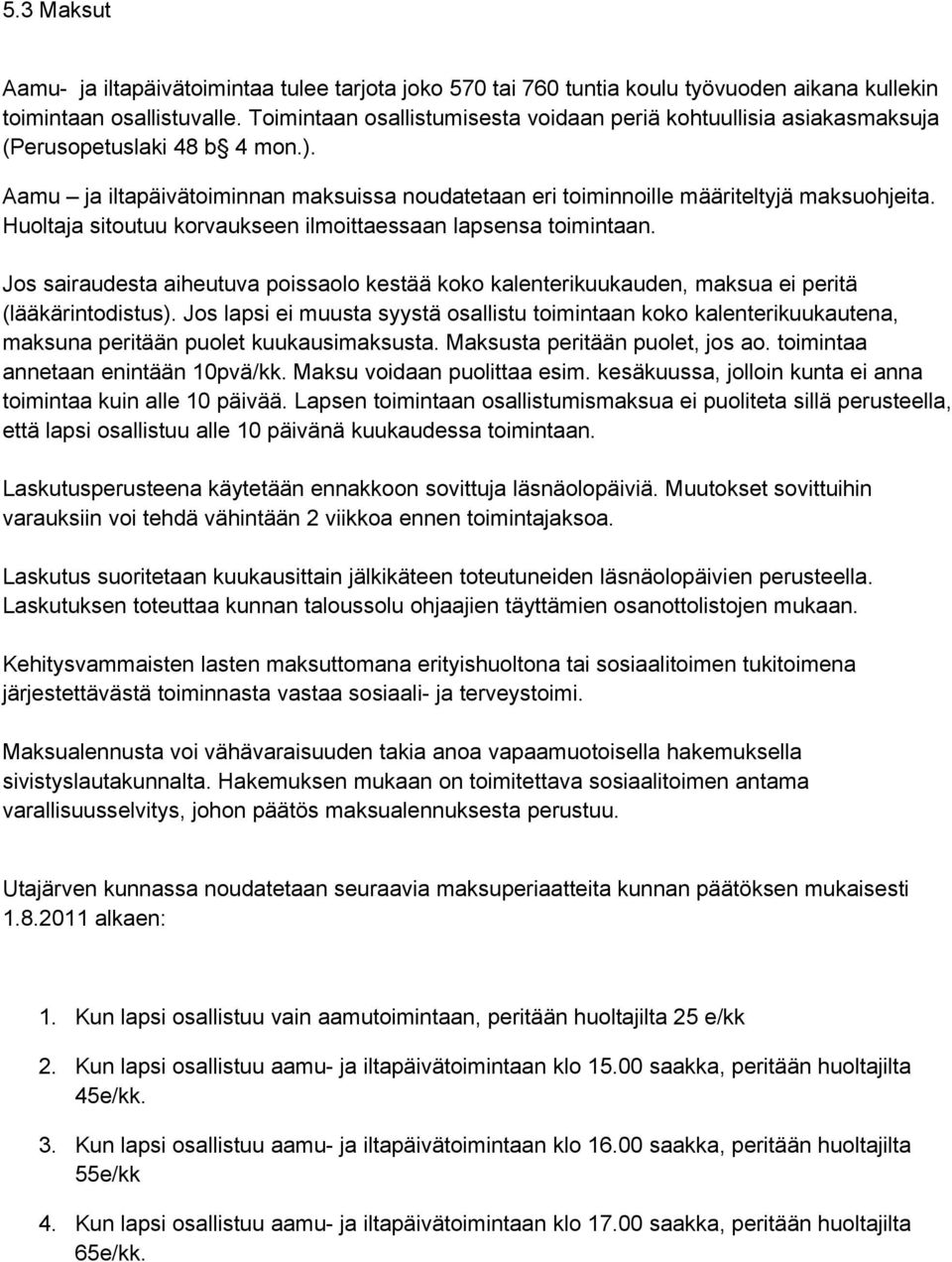 Huoltaja sitoutuu korvaukseen ilmoittaessaan lapsensa toimintaan. Jos sairaudesta aiheutuva poissaolo kestää koko kalenterikuukauden, maksua ei peritä (lääkärintodistus).