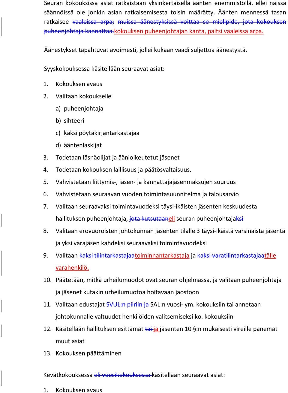 Äänestykset tapahtuvat avoimesti, jollei kukaan vaadi suljettua äänestystä. Syyskokouksessa käsitellään seuraavat asiat: 1. Kokouksen avaus 2.