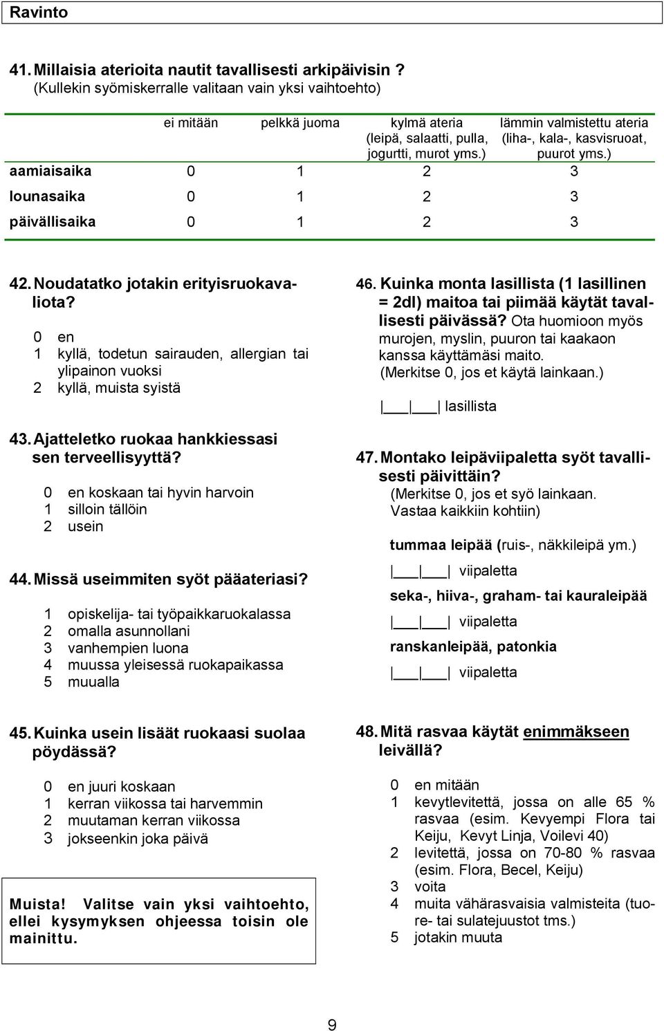 ) lämmin valmistettu ateria (liha, kala, kasvisruoat, puurot yms.) aamiaisaika 0 1 2 3 lounasaika 0 1 2 3 päivällisaika 0 1 2 3 42. Noudatatko jotakin erityisruokavaliota?