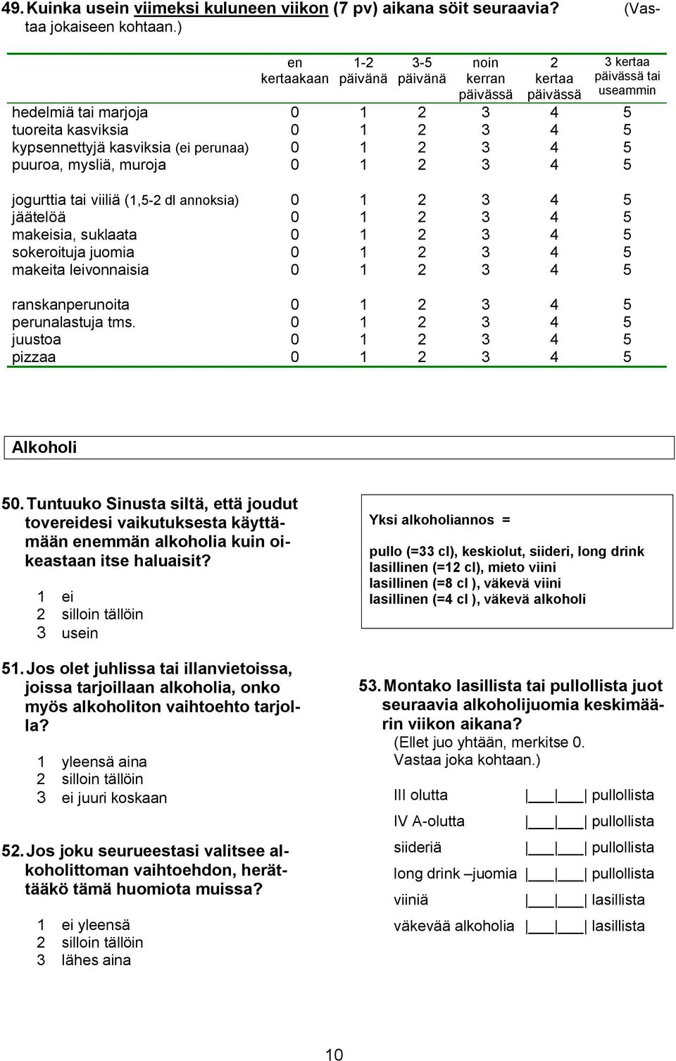 (ei perunaa) 0 1 2 3 4 5 puuroa, mysliä, muroja 0 1 2 3 4 5 jogurttia tai viiliä (1,5 2 dl annoksia) 0 1 2 3 4 5 jäätelöä 0 1 2 3 4 5 makeisia, suklaata 0 1 2 3 4 5 sokeroituja juomia 0 1 2 3 4 5