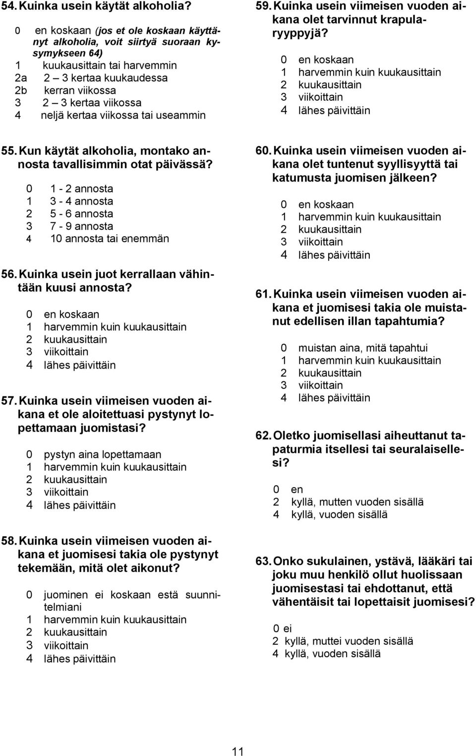 viikossa tai useammin 59. Kuinka usein viimeisen vuoden aikana olet tarvinnut krapularyyppyjä? koskaan 1 harvemmin kuin kuukausittain 2 kuukausittain 3 viikoittain 4 lähes päivittäin 55.