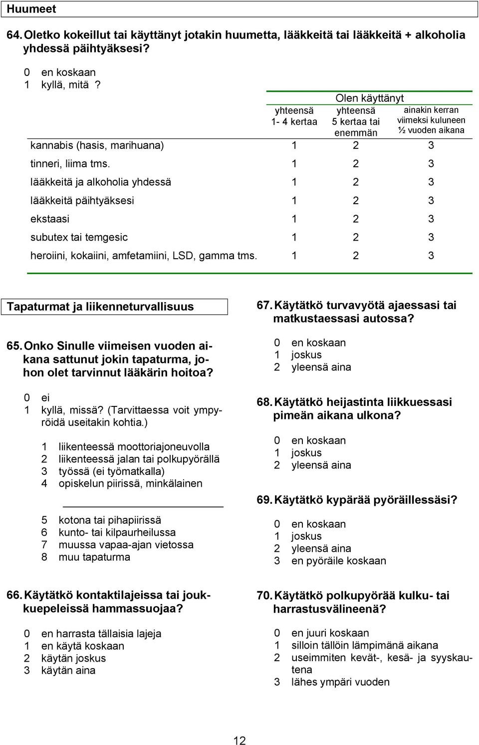 1 2 3 lääkkeitä ja alkoholia yhdessä lääkkeitä päihtyäksesi ekstaasi 1 2 3 subutex tai temgesic 1 2 3 heroiini, kokaiini, amfetamiini, LSD, gamma tms.