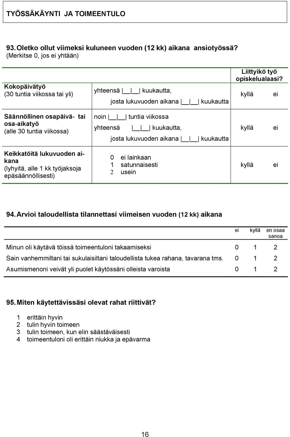 kyllä ei Säännöllinen osapäivä tai osa aikatyö (alle 30 tuntia viikossa) noin tuntia viikossa yhteensä kuukautta, josta lukuvuoden aikana kuukautta kyllä ei Keikkatöitä lukuvuoden aikana (lyhyitä,