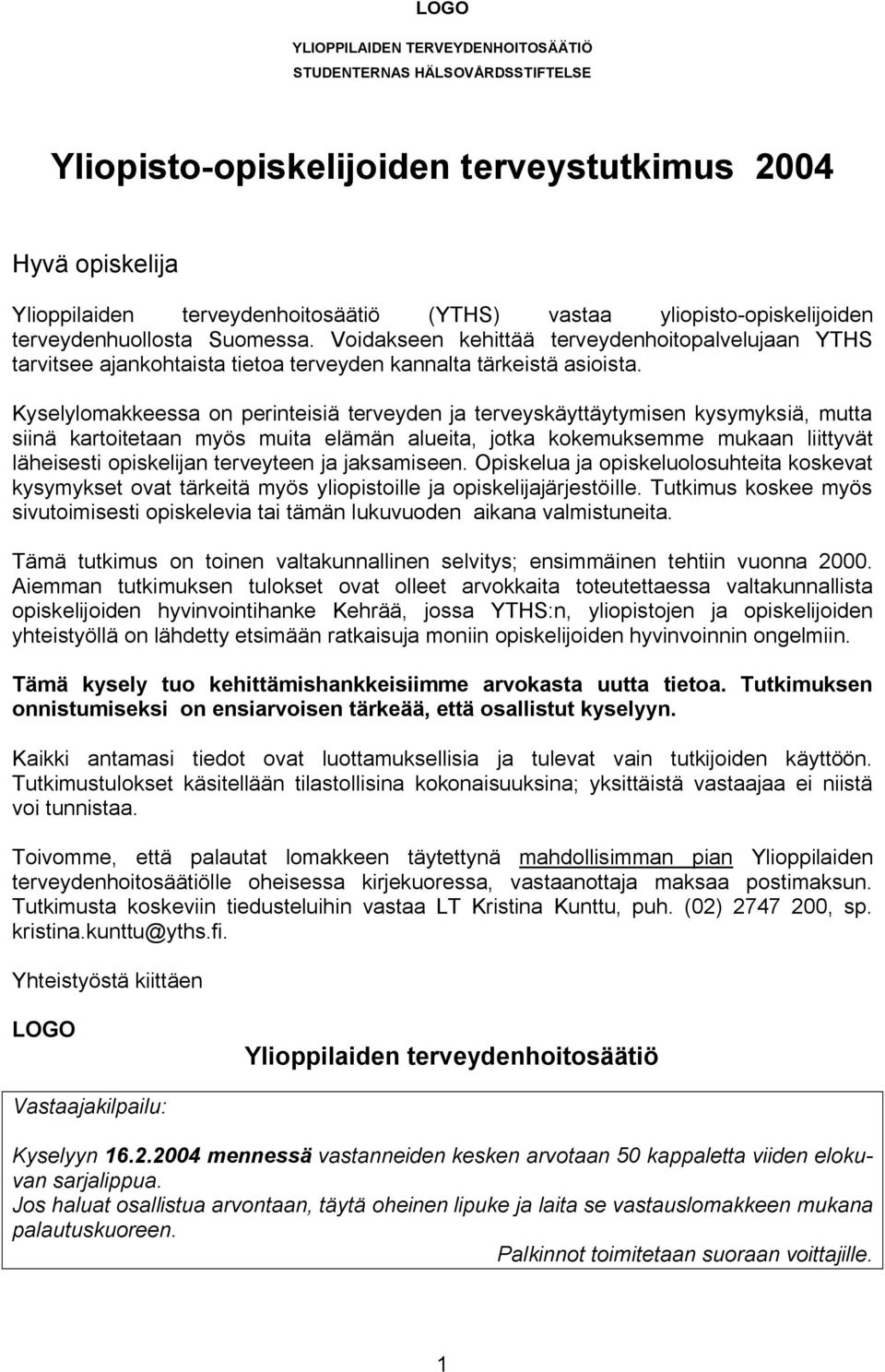 Kyselylomakkeessa on perinteisiä terveyden ja terveyskäyttäytymisen kysymyksiä, mutta siinä kartoitetaan myös muita elämän alueita, jotka kokemuksemme mukaan liittyvät läheisesti opiskelijan