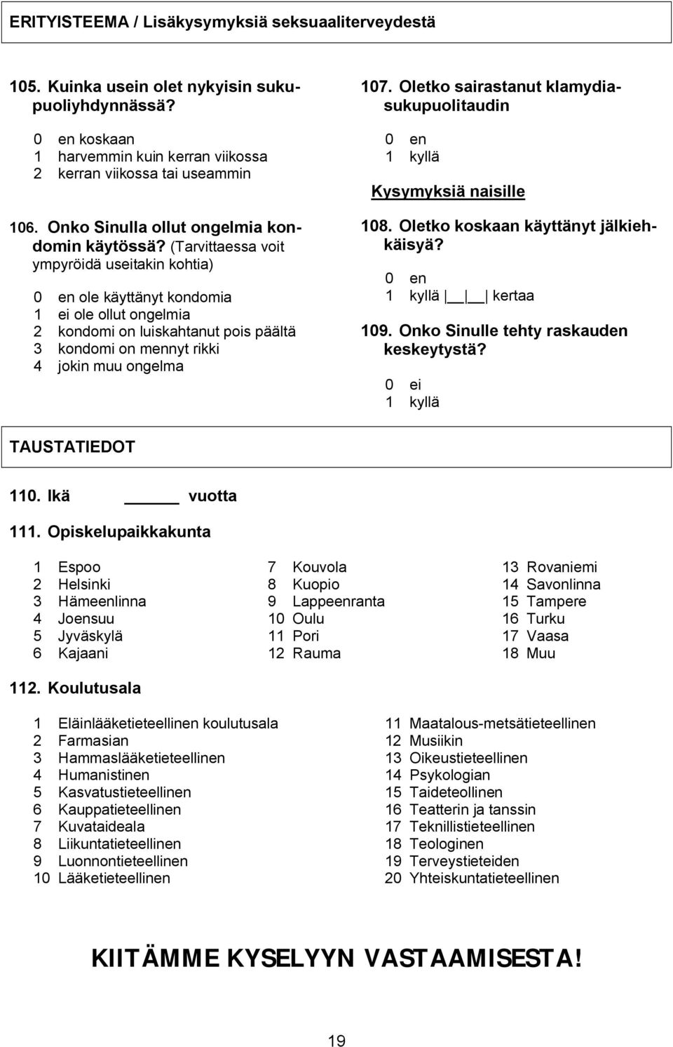 (Tarvittaessa voit ympyröidä useitakin kohtia) ole käyttänyt kondomia 1 ei ole ollut ongelmia 2 kondomi on luiskahtanut pois päältä 3 kondomi on mennyt rikki 4 jokin muu ongelma 107.