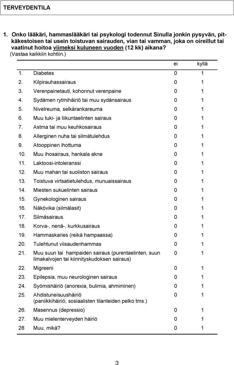 vuoden (12 kk) aikana? (Vastaa kaikkiin kohtiin.) 1. Diabetes 0 1 2. Kilpirauhassairaus 0 1 3. Verenpainetauti, kohonnut verenpaine 0 1 4. Sydämen rytmihäiriö tai muu sydänsairaus 0 1 5.